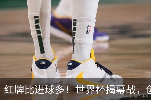 红牌比进球多！世界杯揭幕战，创多项纪录