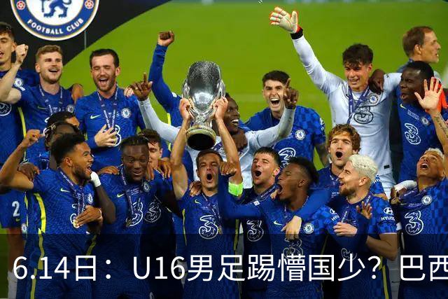 6.14日：U16男足踢懵国少？巴西青训这堂降维打击课，把中国足球的遮羞布扯得稀碎